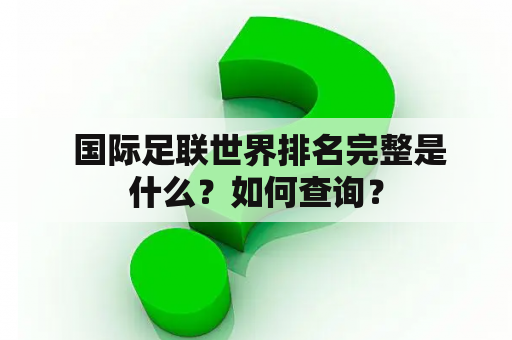  国际足联世界排名完整是什么？如何查询？