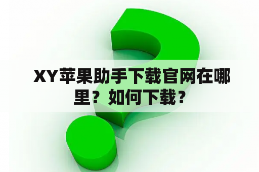  XY苹果助手下载官网在哪里？如何下载？