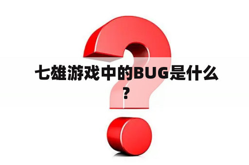  七雄游戏中的BUG是什么？