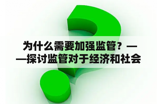  为什么需要加强监管？——探讨监管对于经济和社会的重要性