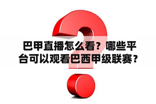  巴甲直播怎么看？哪些平台可以观看巴西甲级联赛？