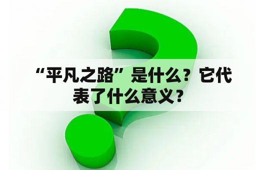  “平凡之路”是什么？它代表了什么意义？