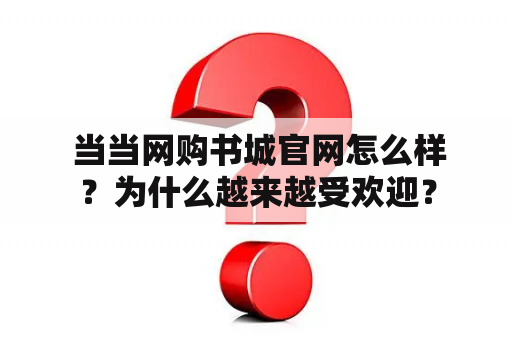  当当网购书城官网怎么样？为什么越来越受欢迎？