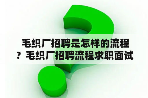  毛织厂招聘是怎样的流程？毛织厂招聘流程求职面试