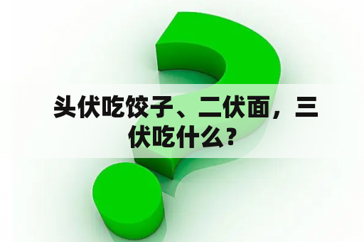  头伏吃饺子、二伏面，三伏吃什么？