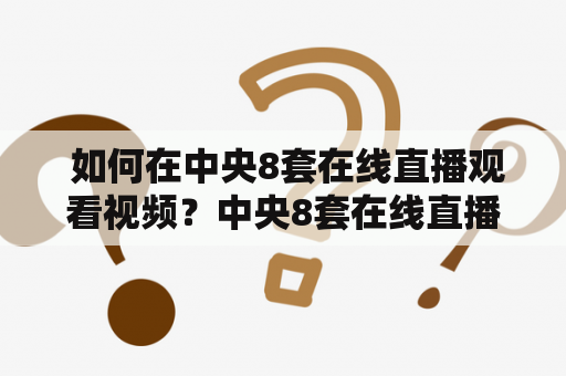  如何在中央8套在线直播观看视频？中央8套在线直播是中国中央电视台旗下的一个频道，该频道主要面向海外华人以及港澳台地区观众，其节目内容涵盖了新闻、时政、文化、娱乐等多个方面。如果您想要在中央8套在线观看视频，有以下几种方法：