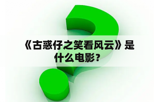  《古惑仔之笑看风云》是什么电影？