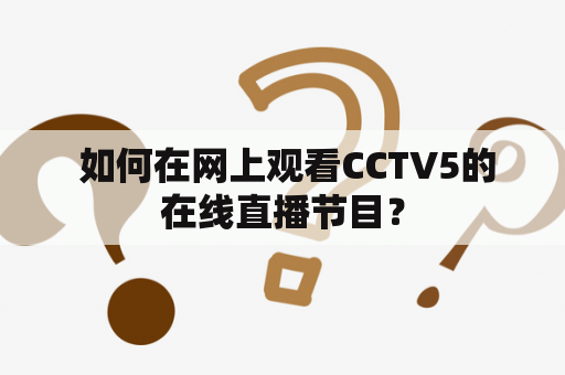  如何在网上观看CCTV5的在线直播节目？