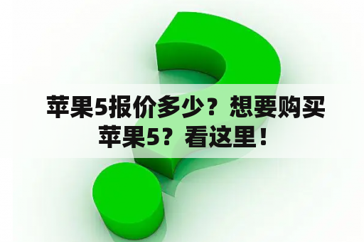  苹果5报价多少？想要购买苹果5？看这里！