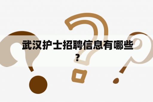  武汉护士招聘信息有哪些？