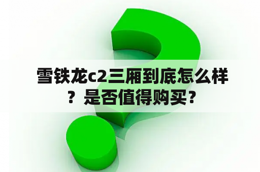  雪铁龙c2三厢到底怎么样？是否值得购买？