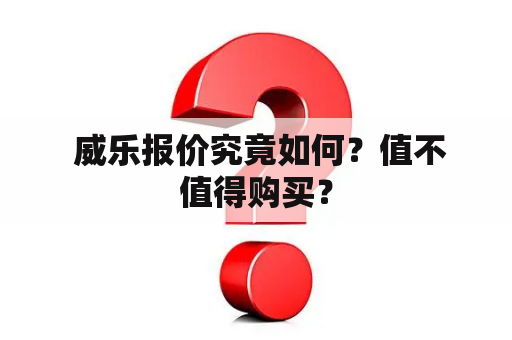  威乐报价究竟如何？值不值得购买？