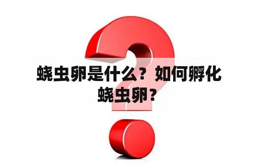  蛲虫卵是什么？如何孵化蛲虫卵？