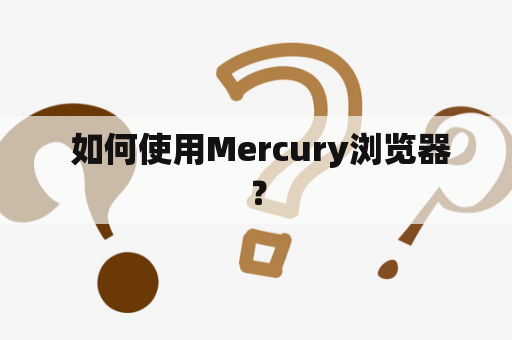  如何使用Mercury浏览器？