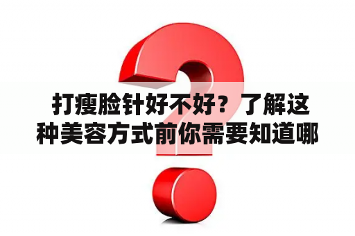  打瘦脸针好不好？了解这种美容方式前你需要知道哪些问题？