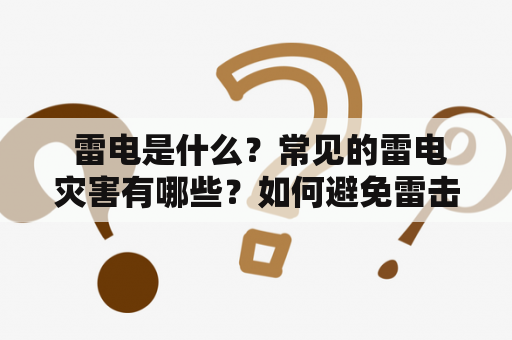  雷电是什么？常见的雷电灾害有哪些？如何避免雷击？