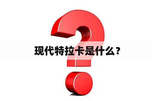  现代特拉卡是什么？