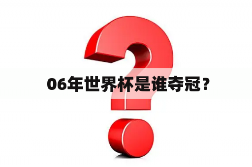  06年世界杯是谁夺冠？