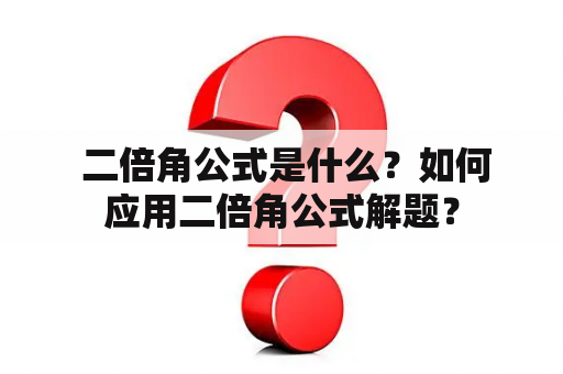  二倍角公式是什么？如何应用二倍角公式解题？