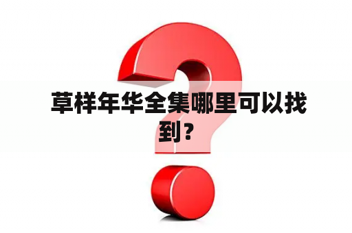  草样年华全集哪里可以找到？