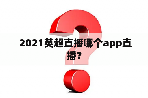  2021英超直播哪个app直播？