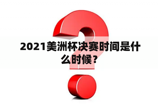  2021美洲杯决赛时间是什么时候？