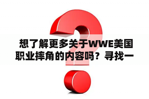  想了解更多关于WWE美国职业摔角的内容吗？寻找一个中文网站来满足你的需求？