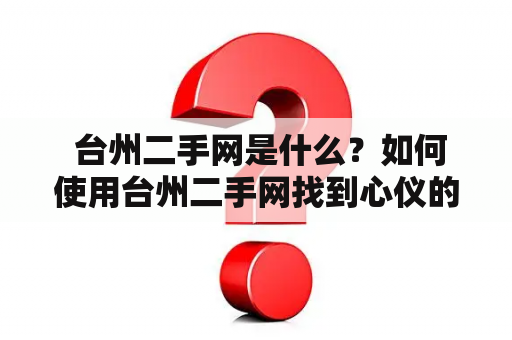  台州二手网是什么？如何使用台州二手网找到心仪的二手商品？