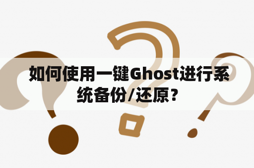  如何使用一键Ghost进行系统备份/还原？