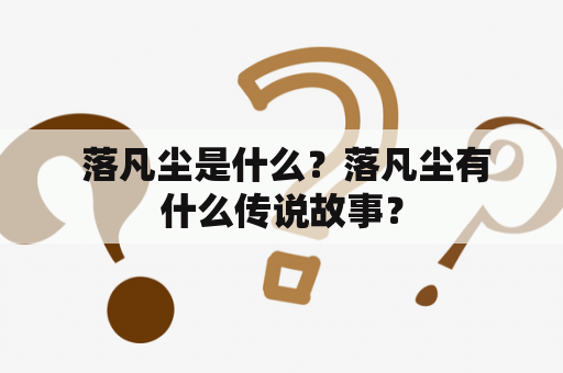  落凡尘是什么？落凡尘有什么传说故事？