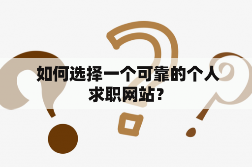  如何选择一个可靠的个人求职网站？