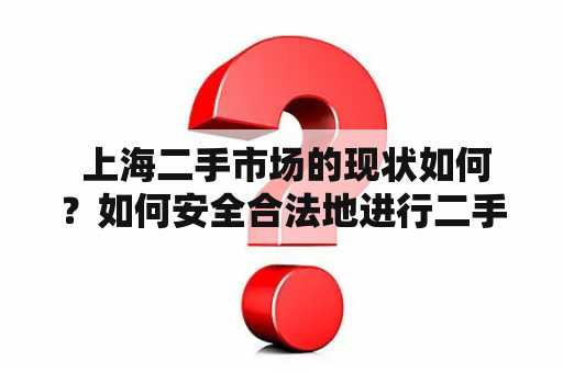  上海二手市场的现状如何？如何安全合法地进行二手交易？