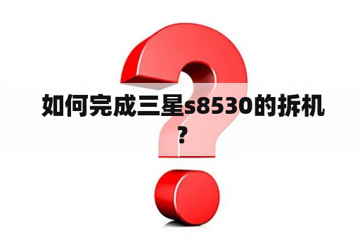  如何完成三星s8530的拆机？