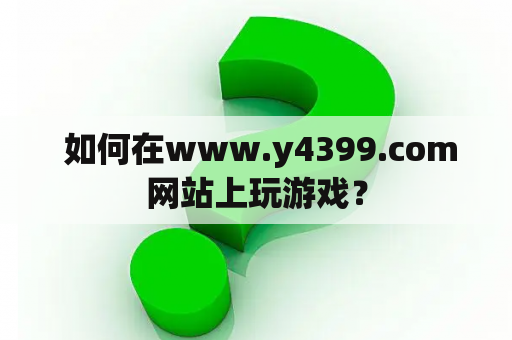  如何在www.y4399.com网站上玩游戏？