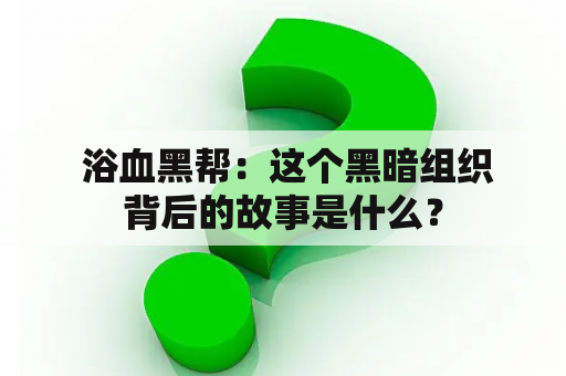  浴血黑帮：这个黑暗组织背后的故事是什么？