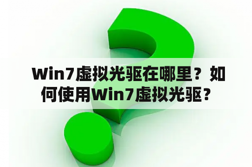  Win7虚拟光驱在哪里？如何使用Win7虚拟光驱？