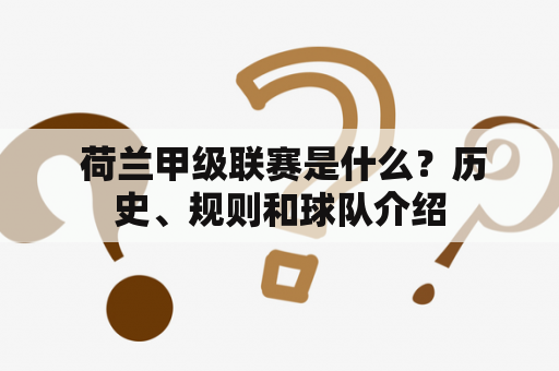  荷兰甲级联赛是什么？历史、规则和球队介绍