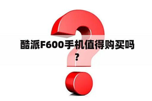  酷派F600手机值得购买吗？