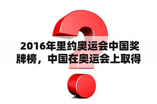  2016年里约奥运会中国奖牌榜，中国在奥运会上取得了多少金牌？