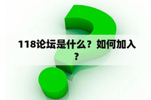  118论坛是什么？如何加入？