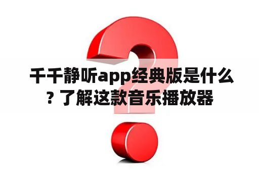  千千静听app经典版是什么? 了解这款音乐播放器