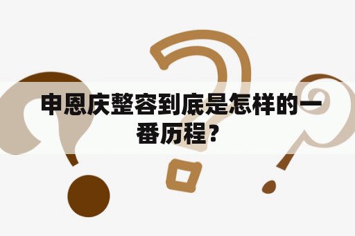  申恩庆整容到底是怎样的一番历程？