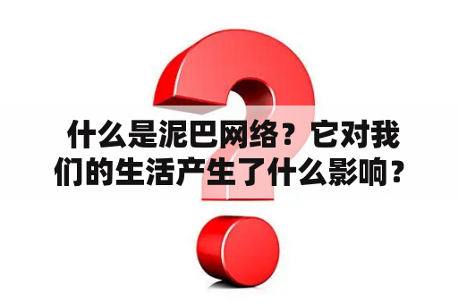  什么是泥巴网络？它对我们的生活产生了什么影响？