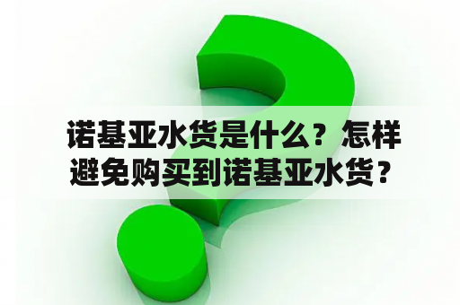  诺基亚水货是什么？怎样避免购买到诺基亚水货？