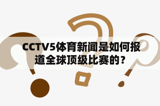  CCTV5体育新闻是如何报道全球顶级比赛的？