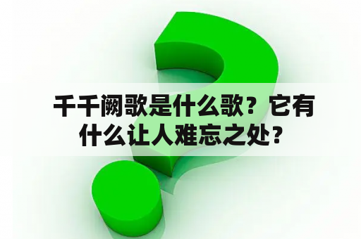  千千阙歌是什么歌？它有什么让人难忘之处？