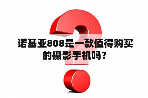  诺基亚808是一款值得购买的摄影手机吗？