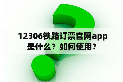  12306铁路订票官网app是什么？如何使用？