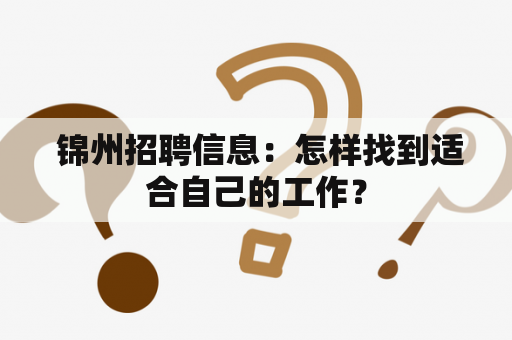  锦州招聘信息：怎样找到适合自己的工作？