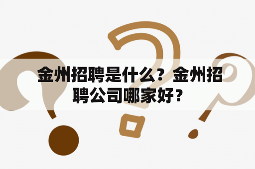  金州招聘是什么？金州招聘公司哪家好？